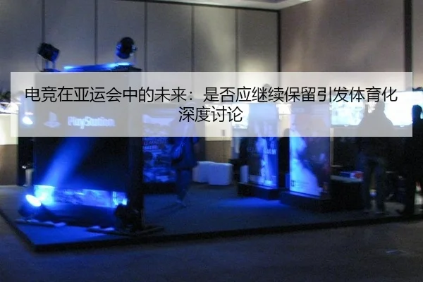 电竞在亚运会中的未来：是否应继续保留引发体育化深度讨论